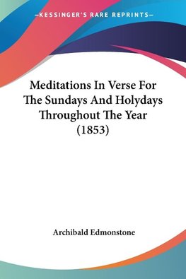 Meditations In Verse For The Sundays And Holydays Throughout The Year (1853)