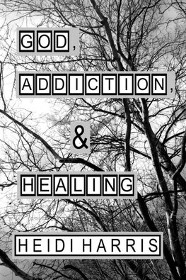 God, Addiction, & Healing (Addiction & Healing Book 1)