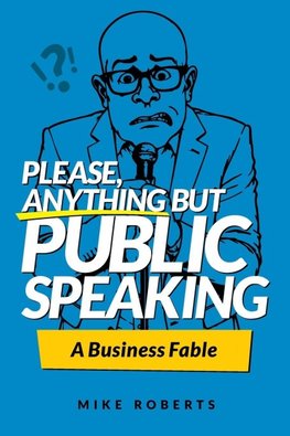 Please, Anything But Public Speaking - A Business Fable