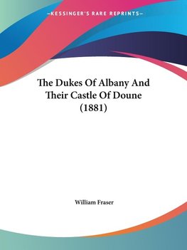 The Dukes Of Albany And Their Castle Of Doune (1881)