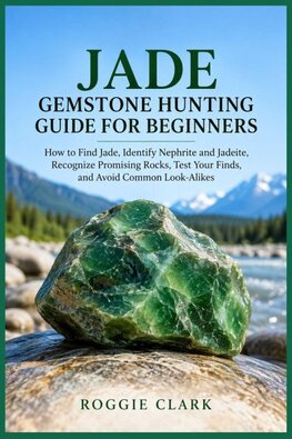 Jade Gemstone Hunting Guide For Beginners