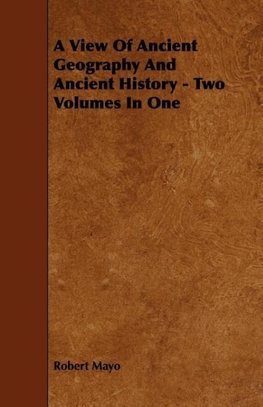 A View of Ancient Geography and Ancient History - Two Volumes in One