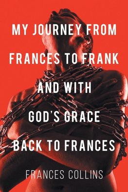 My Journey from Frances to Frank and with God's Grace Back to Frances