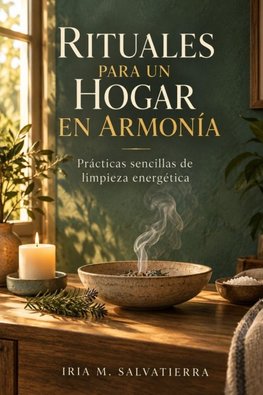 RITUALES PARA UN HOGAR EN ARMONÍA. Prácticas sencillas de limpieza energética