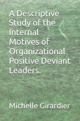 A Descriptive Study of the Internal Motives of Organizational Positive Deviant Leaders.