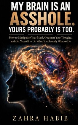 MY BRAIN IS AN ASSHOLE. YOURS PROBABLY IS TOO.