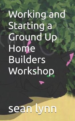 Working and Starting a Ground Up Home Builders Workshop