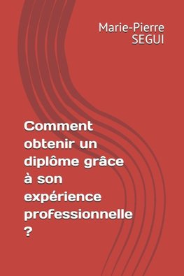 Comment obtenir un diplôme grâce  à son expérience professionnelle ?