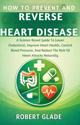 HOW TO PREVENT AND REVERSE HEART DISEASE