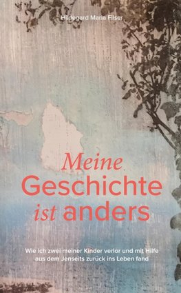 Meine Geschichte ist anders - Gut Weiterleben nach Schicksalsschlägen