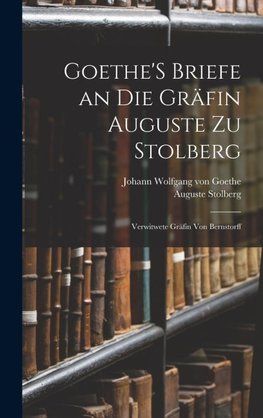 Goethe'S Briefe an Die Gräfin Auguste Zu Stolberg