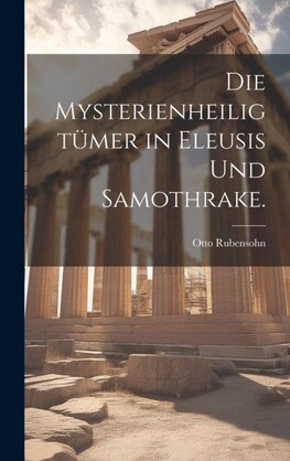 Die Mysterienheiligtümer in Eleusis und Samothrake.
