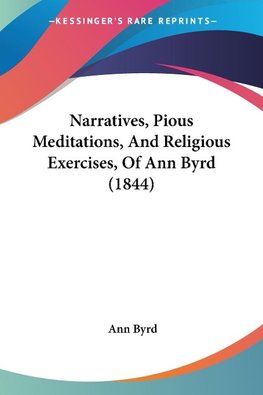 Narratives, Pious Meditations, And Religious Exercises, Of Ann Byrd (1844)