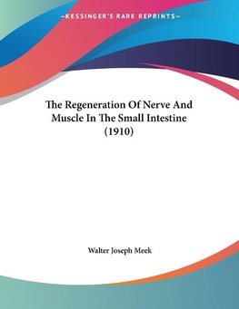 The Regeneration Of Nerve And Muscle In The Small Intestine (1910)