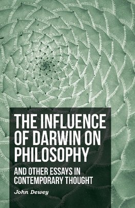 The Influence of Darwin on Philosophy - And Other Essays in Contemporary Thought