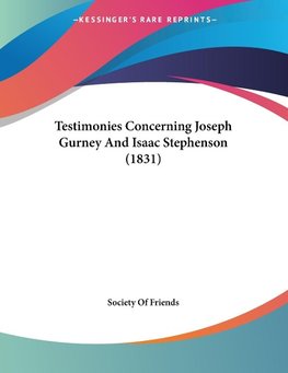 Testimonies Concerning Joseph Gurney And Isaac Stephenson (1831)