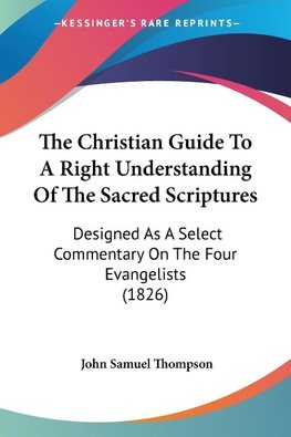 The Christian Guide To A Right Understanding Of The Sacred Scriptures