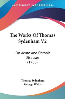 The Works Of Thomas Sydenham V2