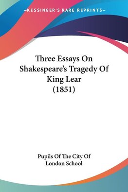 Three Essays On Shakespeare's Tragedy Of King Lear (1851)