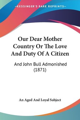 Our Dear Mother Country Or The Love And Duty Of A Citizen