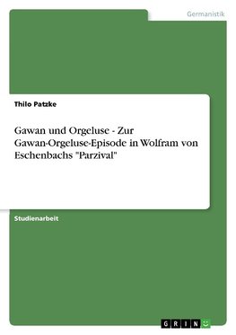 Gawan und Orgeluse - Zur Gawan-Orgeluse-Episode in Wolfram von Eschenbachs "Parzival"