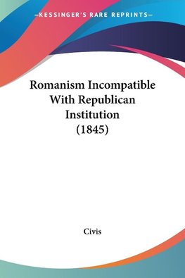 Romanism Incompatible With Republican Institution (1845)