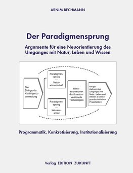 Der Paradigmensprung - Argumente für eine Neuorientierung des Umganges mit Natur, Leben und Wissen