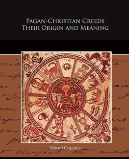 Pagan-Christian Creeds Their Origin and Meaning