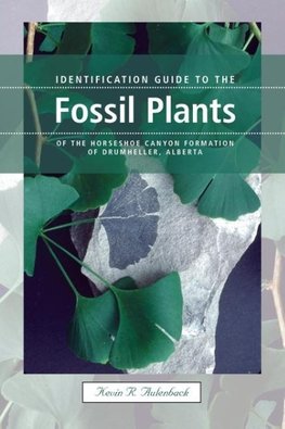 Identification Guide to the Fossil Plants of the Horseshoe Canyon Formation of Drumheller, Alberta (New)
