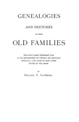 Genealogies and Sketches of Some Old Families Who Have Taken Prominent Part in the Development of Virginia and Kentucky, Especially, and Later of Many