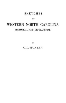 Sketches of Western North Carolina Illustrating Principally the Revolutionary Period of Mecklenburg, Rowan, Lincoln and Adjoining Counties