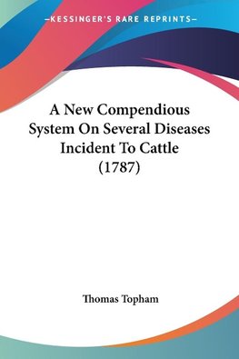 A New Compendious System On Several Diseases Incident To Cattle (1787)