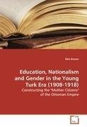 Education, Nationalism and Gender in the Young Turk Era (1908-1918)