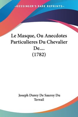 Le Masque, Ou Anecdotes Particulieres Du Chevalier De.... (1782)