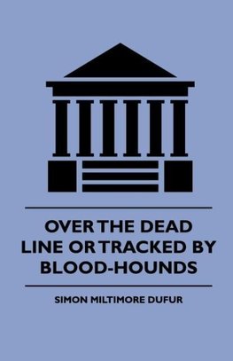 Over the Dead Line Or Tracked By Blood-Hounds
