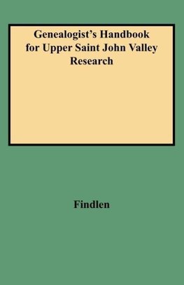 Genealogist's Handbook for Upper Saint John Valley Research