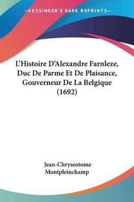 L'Histoire D'Alexandre Farnleze, Duc De Parme Et De Plaisance, Gouverneur De La Belgique (1692)