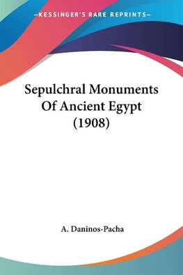 Sepulchral Monuments Of Ancient Egypt (1908)