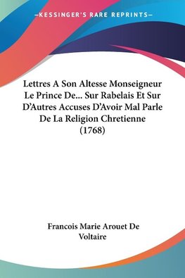 Lettres A Son Altesse Monseigneur Le Prince De... Sur Rabelais Et Sur D'Autres Accuses D'Avoir Mal Parle De La Religion Chretienne (1768)