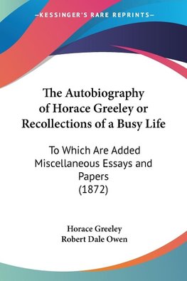 The Autobiography of Horace Greeley or Recollections of a Busy Life