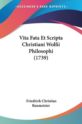 Vita Fata Et Scripta Christiani Wolfii Philosophi (1739)