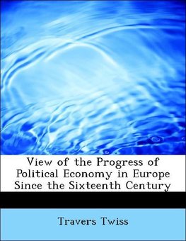 View of the Progress of Political Economy in Europe Since the Sixteenth Century