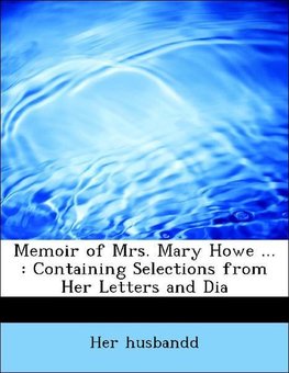 Memoir of Mrs. Mary Howe ... : Containing Selections from Her Letters and Dia