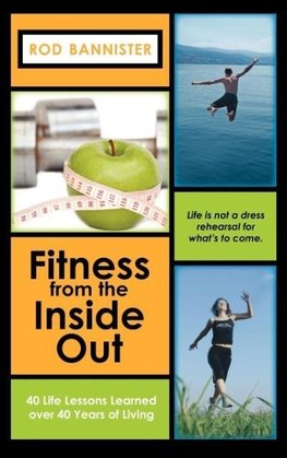 Fitness from the Inside Out, 40 Life Lessons Learned Over 40
