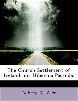 The Church Settlement of Ireland, or, Hibernia Pacanda.
