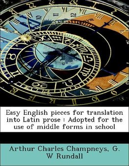 Easy English pieces for translation into Latin prose : Adopted for the use of middle forms in school