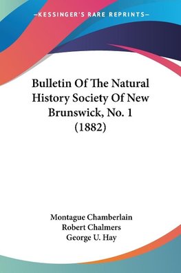 Bulletin Of The Natural History Society Of New Brunswick, No. 1 (1882)