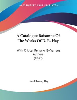A Catalogue Raisonne Of The Works Of D. R. Hay