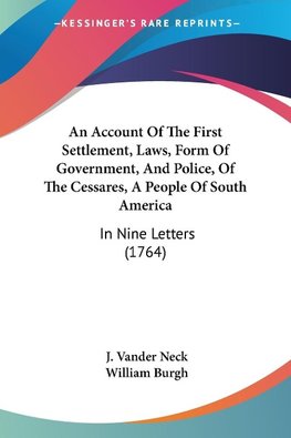 An Account Of The First Settlement, Laws, Form Of Government, And Police, Of The Cessares, A People Of South America