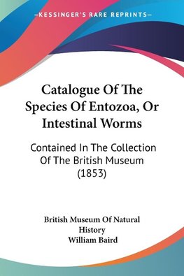 Catalogue Of The Species Of Entozoa, Or Intestinal Worms
